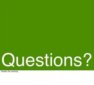 Questions?
thanks for coming
 