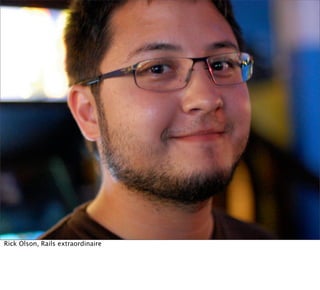 Rick Olson, Rails extraordinaire
 