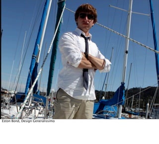 Eston Bond, Design Generalissimo
 