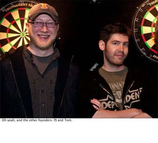 Oh yeah, and the other founders: PJ and Tom.
 