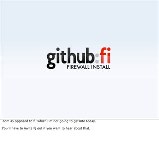 .com as opposed to ﬁ, which I’m not going to get into today.

You’ll have to invite PJ out if you want to hear about that.
 