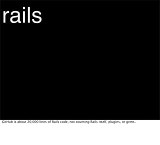 rails



GitHub is about 20,000 lines of Rails code, not counting Rails itself, plugins, or gems.
 