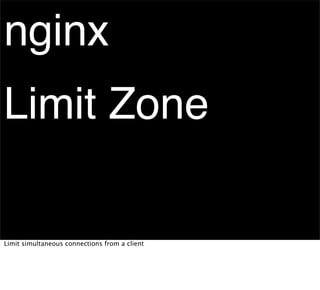 nginx
Limit Zone

Limit simultaneous connections from a client
 