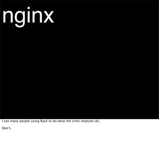 nginx



I see many people using Rack to do what the Limit modules do.

Don’t.
 