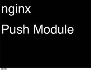 nginx
Push Module

comet!
 