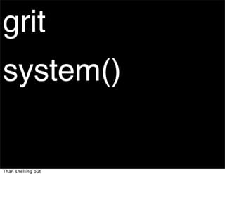 grit
system()

Than shelling out
 