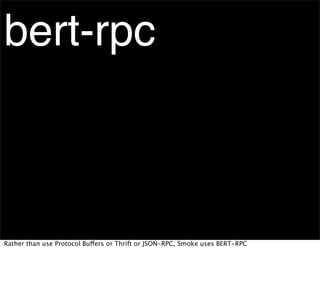 bert-rpc



Rather than use Protocol Buffers or Thrift or JSON-RPC, Smoke uses BERT-RPC
 