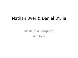 Nathan Dyer & Daniel D’Elia Inside of a Computer 4 th  Block 