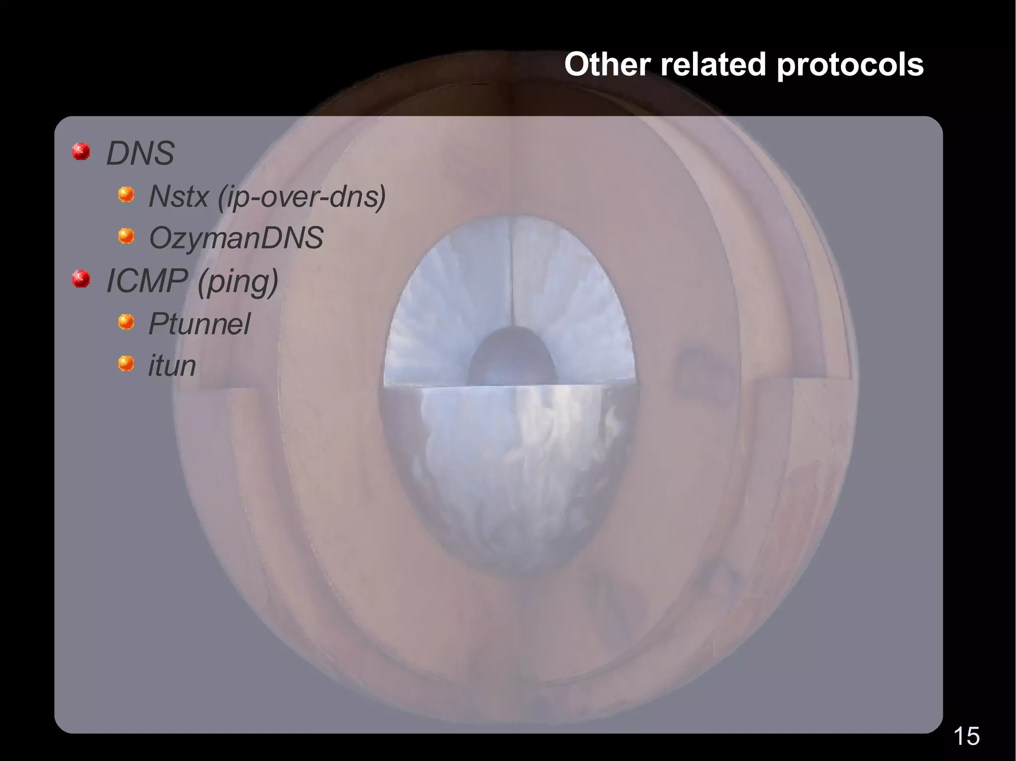Other related protocols DNS Nstx (ip-over-dns) OzymanDNS ICMP (ping) Ptunnel itun 