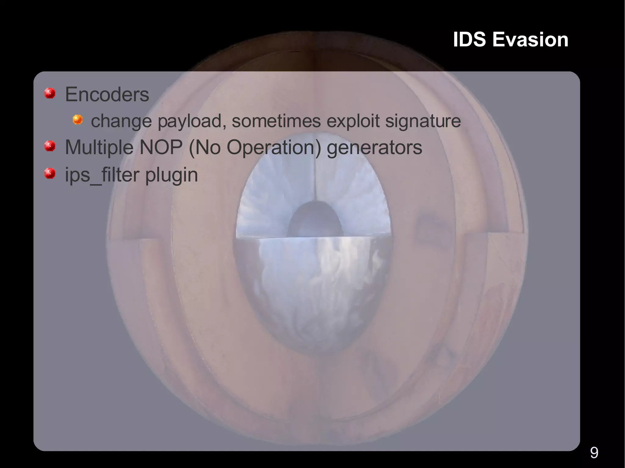 IDS Evasion Encoders change payload, sometimes exploit signature Multiple NOP (No Operation) generators ips_filter plugin 