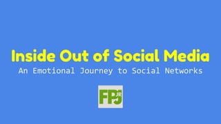 Inside Out of Social Media
An Emotional Journey to Social Networks
 