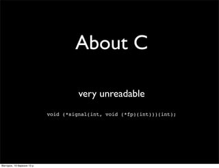About C
very unreadable
void (*signal(int, void (*fp)(int)))(int);
Вівторок, 19 березня 13 р.
 