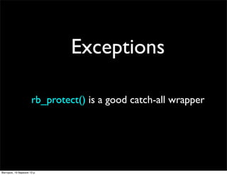 Exceptions
rb_protect() is a good catch-all wrapper
Вівторок, 19 березня 13 р.
 