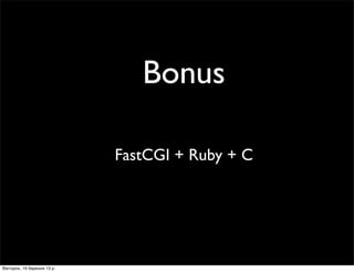 Bonus
FastCGI + Ruby + C
Вівторок, 19 березня 13 р.
 
