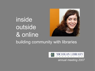 inside outside & online building community with libraries annual meeting 2007 
