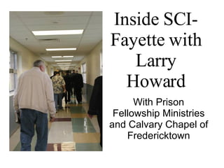 Inside SCI-Fayette with Larry Howard With Prison Fellowship Ministries and Calvary Chapel of Fredericktown 