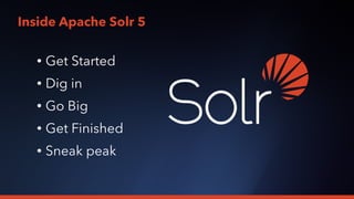 • Get Started
• Dig in
• Go Big
• Get Finished
• Sneak peak
Inside Apache Solr 5
 
