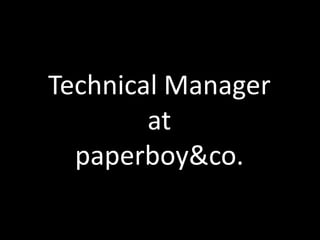 Technical Manager
        at
  paperboy&co.
 