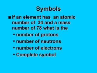 Symbols if an element has  an atomic number of  34 and a mass number of 78 what is the  number of protons number of neutrons number of electrons Complete symbol 