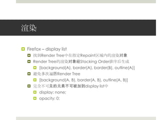渲染Firefox – display list找到Render Tree中在指定Repaint区域内的渲染对象Render Tree的渲染对象经Stacking Order排序后生成[background(A), border(A), border(B), outline(A)]避免多次遍历Render Tree[background(A, B), border(A, B), outline(A, B)]完全不可见的元素不可被加到displaylist中display: none;opacity: 0;