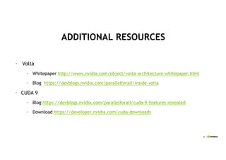 40
ADDITIONAL RESOURCES
• Volta
• Whitepaper http://www.nvidia.com/object/volta-architecture-whitepaper.html
• Blog https://devblogs.nvidia.com/parallelforall/inside-volta
• CUDA 9
• Blog https://devblogs.nvidia.com/parallelforall/cuda-9-features-revealed
• Download https://developer.nvidia.com/cuda-downloads
 