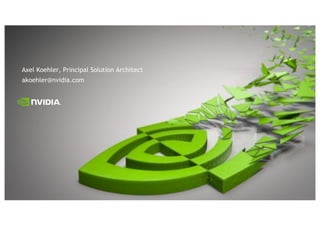 Axel Koehler, Principal Solution Architect
akoehler@nvidia.com
 