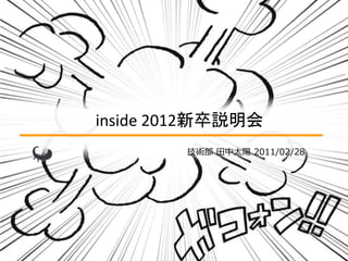 inside 2012新卒説明会
        技術部 田中太陽 2011/02/28
 