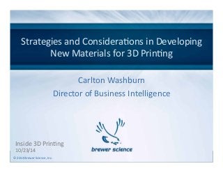 Strategies 
and 
Considera@ons 
in 
Developing 
[©co 
2m01p4a 
Bnrye 
wnaerm 
Seci]e 
–nc 
New 
Materials 
for 
3D 
Prin@ng 
[ed, 
aIntce.] 
1 
Inside 
3D 
Prin@ng 
10/23/14 
Carlton 
Washburn 
Director 
of 
Business 
Intelligence 
 
