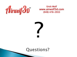 Erick Wolf 
www.airwolf3d.com 
(949) 478-2933 
? 
