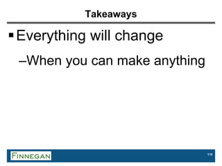 115
Takeaways
Everything will change
–When you can make anything
 