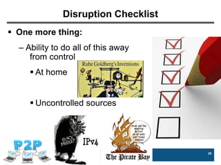 28
Disruption Checklist
 One more thing:
– Ability to do all of this away
from control
 At home
 Uncontrolled sources
 