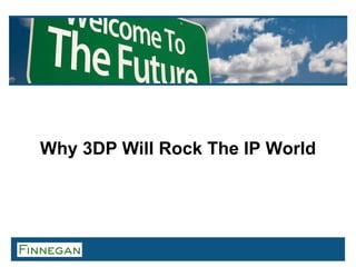 Why 3DP Will Rock The IP World
 