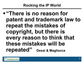 79
Rocking the IP World
“There is no reason for
patent and trademark law to
repeat the mistakes of
copyright, but there is
every reason to think that
these mistakes will be
repeated” Desai & Magliocca
 