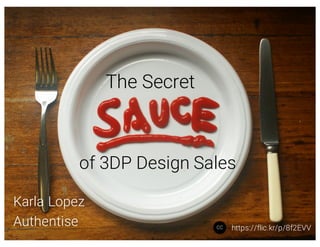 The Secret
Karla Lopez
Authentise
of 3DP Design Sales
https://flic.kr/p/8f2EVVCC
 