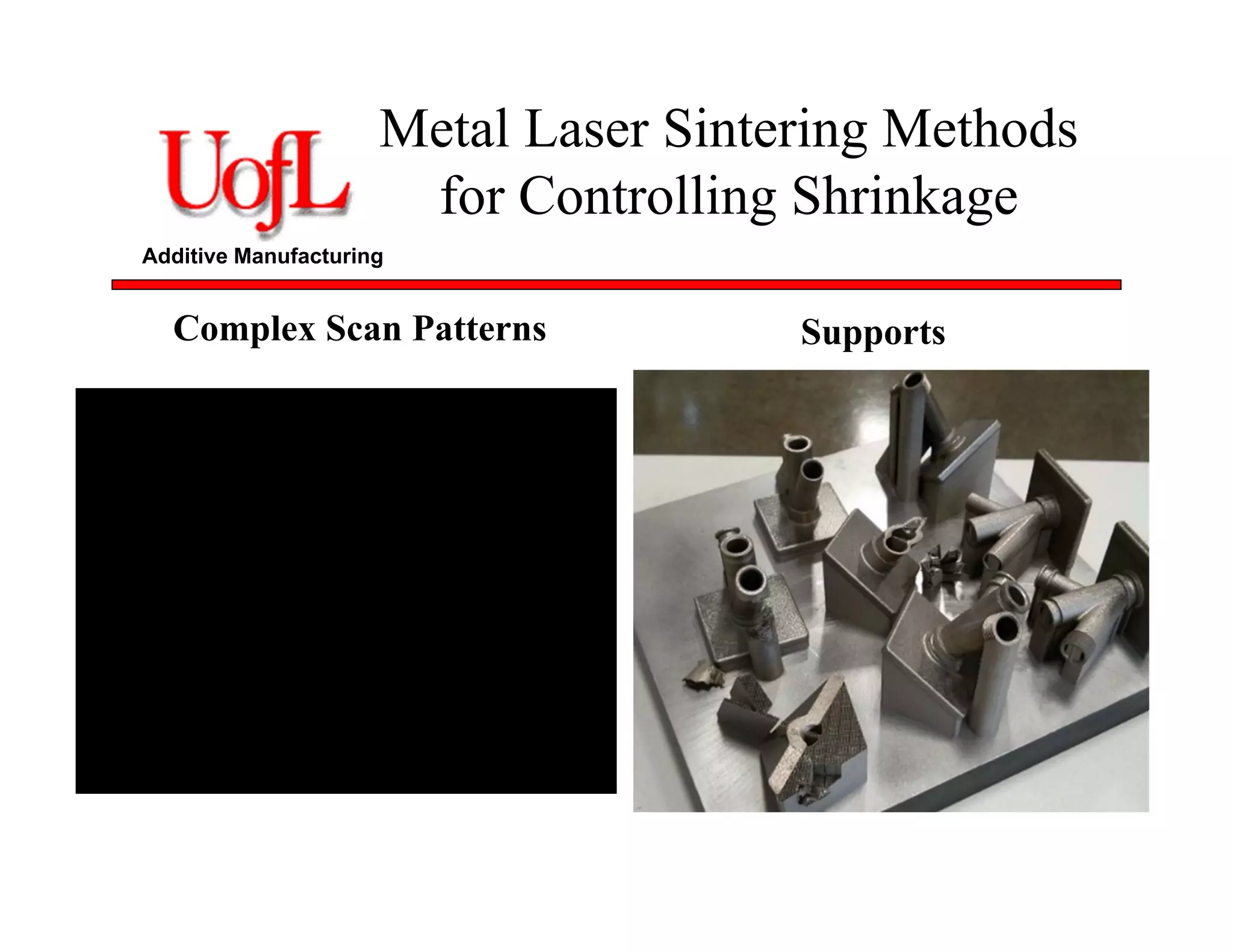 Additive Manufacturing
Metal Laser Sintering Methods
for Controlling Shrinkage
Complex Scan Patterns Supports
 