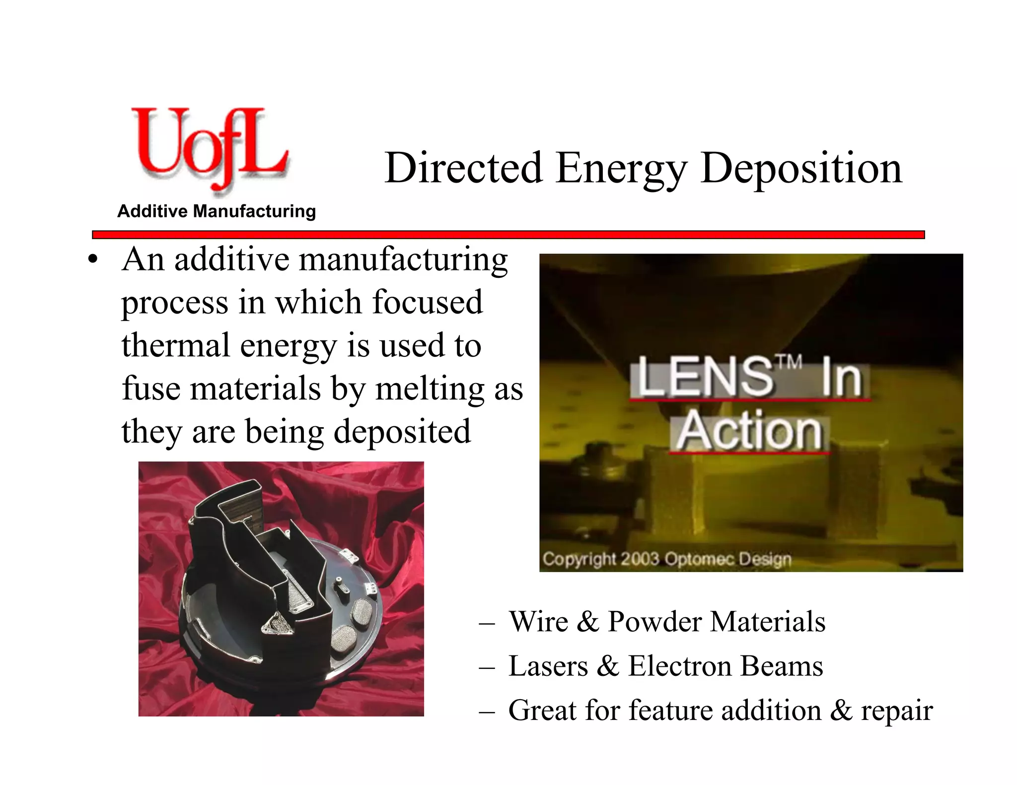 Additive Manufacturing
– Wire & Powder Materials
– Lasers & Electron Beams
– Great for feature addition & repair
Directed Energy Deposition
• An additive manufacturing
process in which focused
thermal energy is used to
fuse materials by melting as
they are being deposited
 