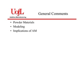 Additive Manufacturing
General Comments
• Powder Materials
• Modeling
• Implications of AM
 