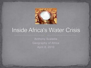 Anthony Scaletta Geography of Africa April 8, 2010 Inside Africa's Water Crisis 
