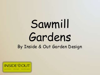 Sawmill
    Gardens
By Inside & Out Garden Design
 