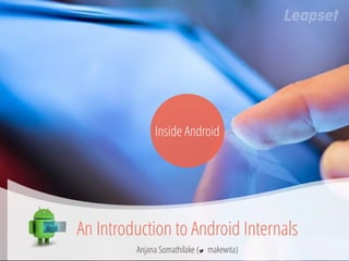 Inside Android 
An Introduction to Android Internals 
Anjana Somathilake (!makewita) 
 