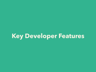 Key Developer Features
 