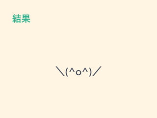 結果
＼(^o^)／
 