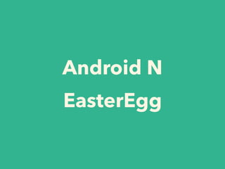 Android N
EasterEgg
 