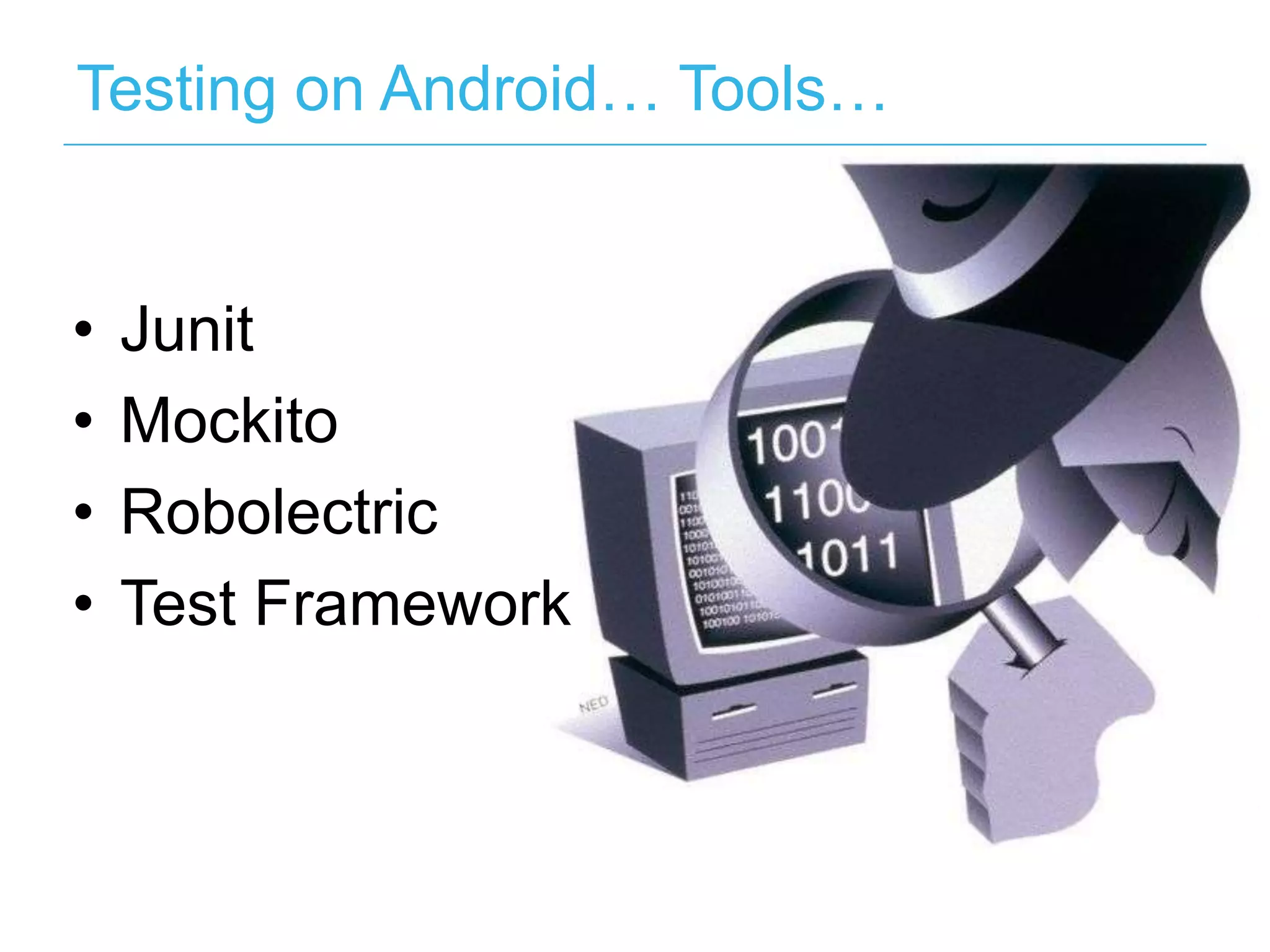 Testing on Android… Tools… •  Junit •  Mockito •  Robolectric •  Test Framework 