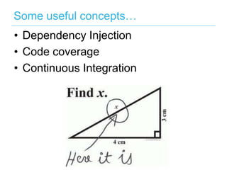Some useful concepts…
•  Dependency Injection
•  Code coverage
•  Continuous Integration

 