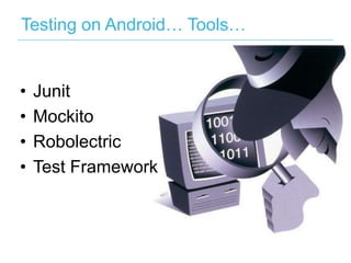 Testing on Android… Tools…

•  Junit
•  Mockito
•  Robolectric
•  Test Framework

 