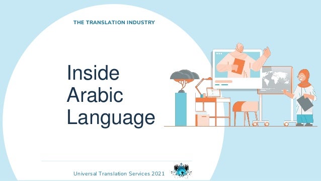 Universal Translation Services 2021
Inside
Arabic
Language
THE TRANSLATION INDUSTRY
 