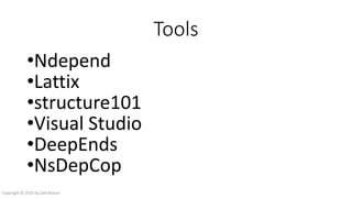 Tools
•Ndepend
•Lattix
•structure101
•Visual Studio
•DeepEnds
•NsDepCop
Copyright © 2016 by Zeb Mason
 