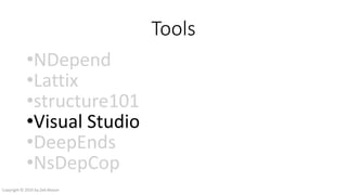 Tools
•NDepend
•Lattix
•structure101
•Visual Studio
•DeepEnds
•NsDepCop
Copyright © 2016 by Zeb Mason
 