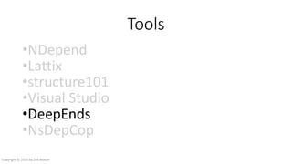 Tools
•NDepend
•Lattix
•structure101
•Visual Studio
•DeepEnds
•NsDepCop
Copyright © 2016 by Zeb Mason
 